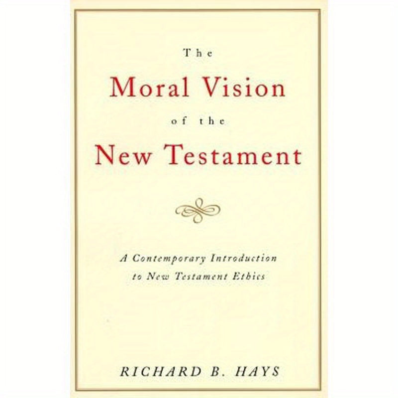The Moral Vision of the New Testament: Community, Cross, New Creationa Contemporary Introduction to New Testament Ethic