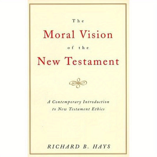The Moral Vision of the New Testament: Community, Cross, New Creationa Contemporary Introduction to New Testament Ethic