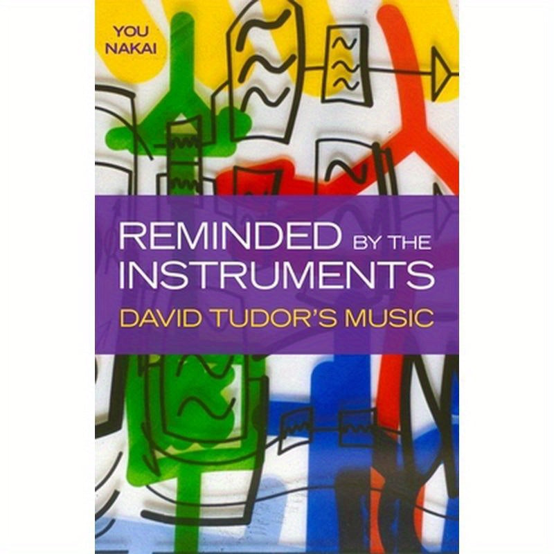 Reminded by the Instruments: David Tudor's Music