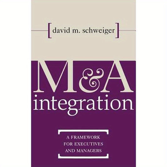 M&A Integration: A Framework for Executives and Managers