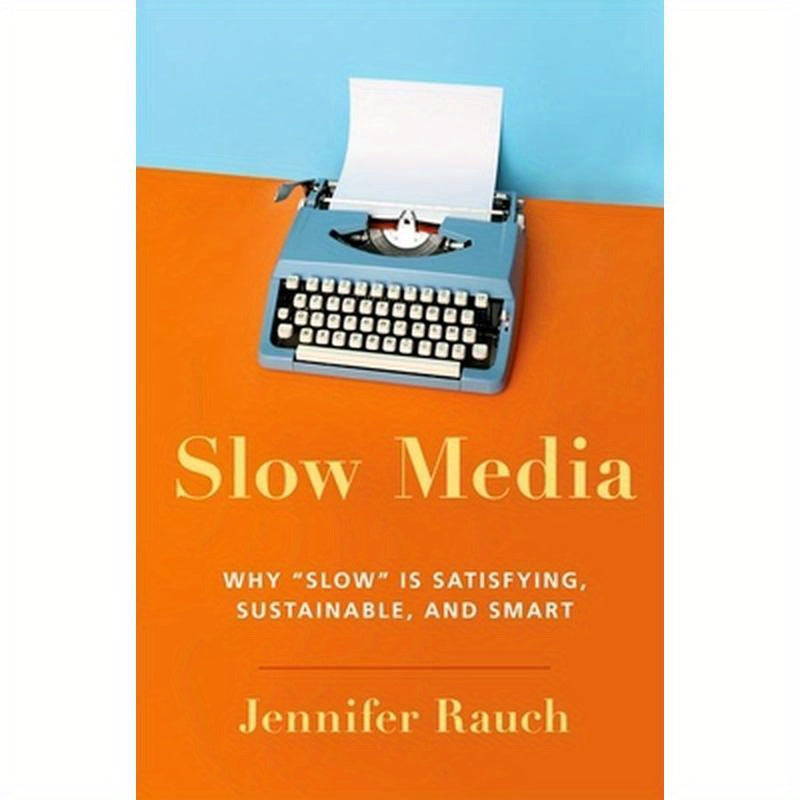 Slow Media: Why Slow Is Satisfying, Sustainable, and Smart