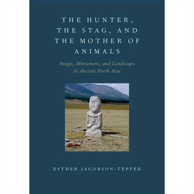 Hunter, the Stag, and the Mother of Animals: Image, Monument, and Landscape in Ancient North Asia