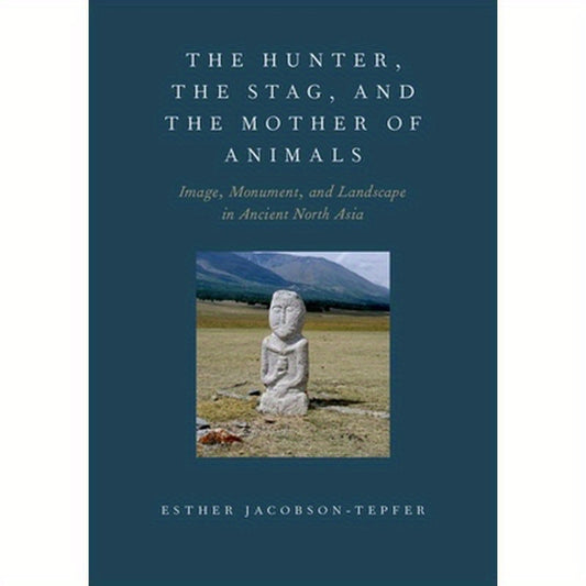 Hunter, the Stag, and the Mother of Animals: Image, Monument, and Landscape in Ancient North Asia