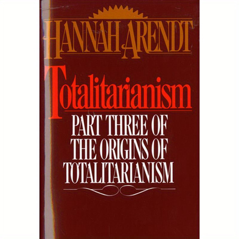 Totalitarianism: Part Three of the Origins of Totalitarianism