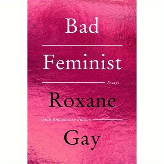 Bad Feminist [Tenth Anniversary Limited Collector's Edition]: Essays