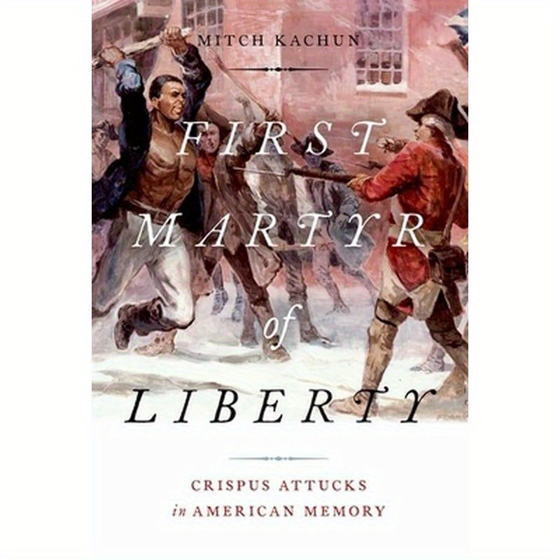 First Martyr of Liberty: Crispus Attucks in American Memory