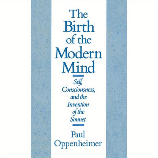 The Birth of the Modern Mind: Self, Consciousness, and the Invention of the Sonnet