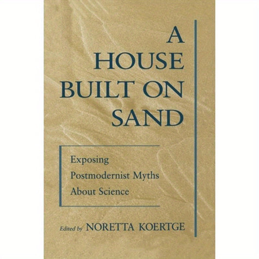 A House Built on Sand: Exposing Postmodernist Myths about Science