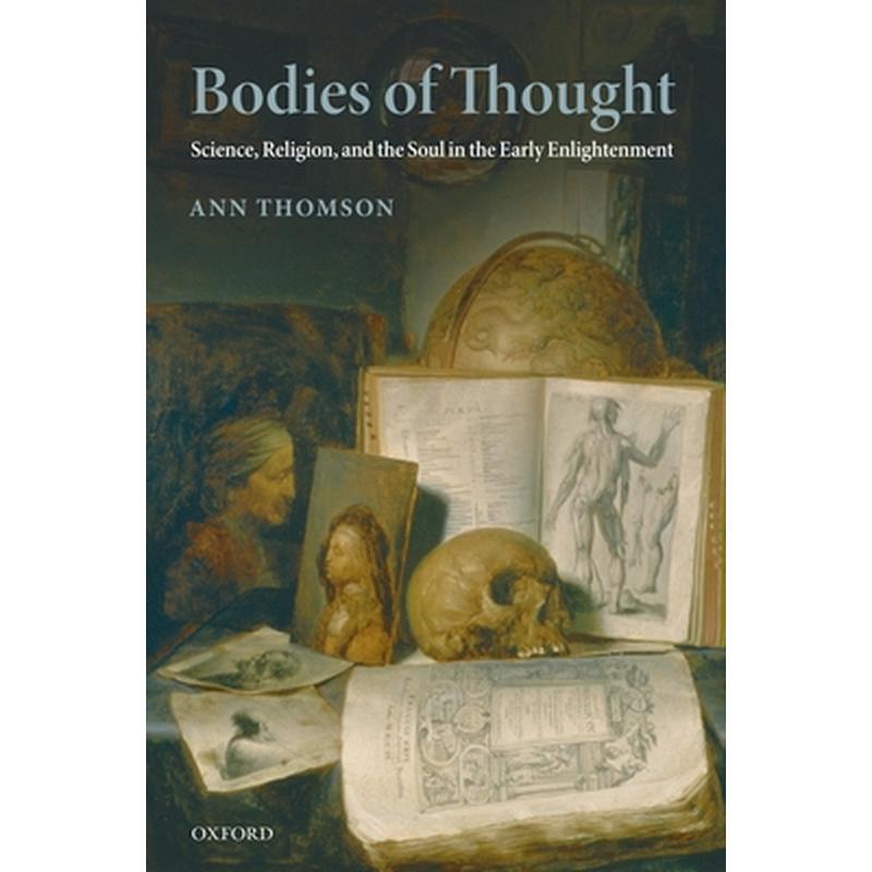 Bodies of Thought: Science, Religion, and the Soul in the Early Enlightenment