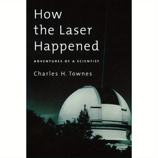 How the Laser Happened: Adventures of a Scientist