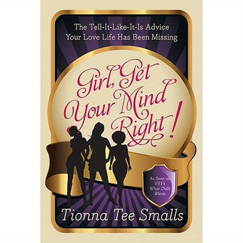 Girl, Get Your Mind Right!: The Tell-It-Like-It-Is Advice Your Love Life Has Been Missing