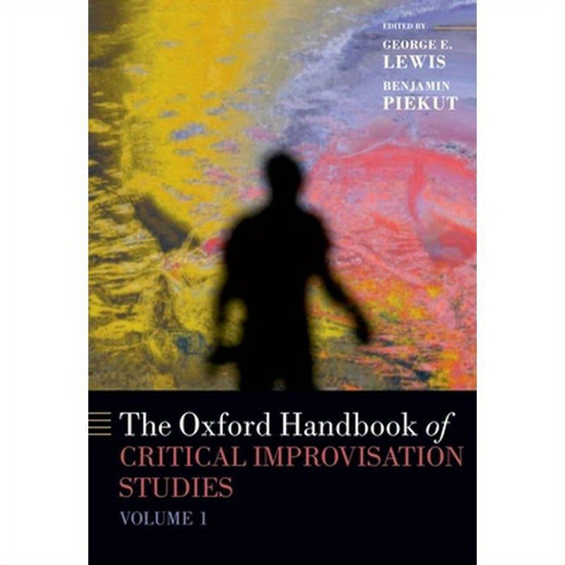 The Oxford Handbook of Critical Improvisation Studies, Volume 1
