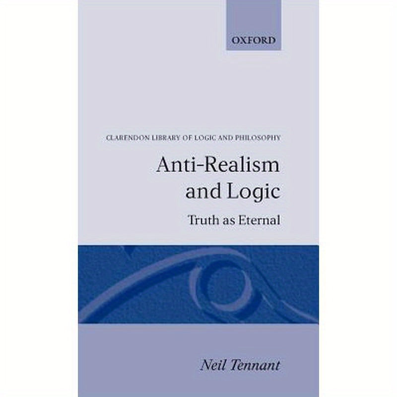 Anti-Realism and Logic: Truth as Eternal