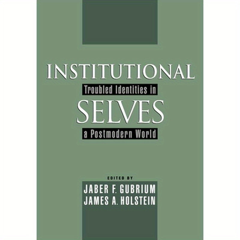 Institutional Selves: Troubled Identities in a Postmodern World