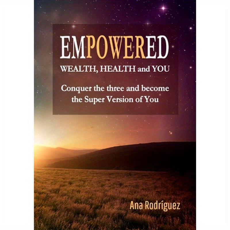 Empowered. Wealth, Health and You. Conquer the Three and Become the Super Version of You