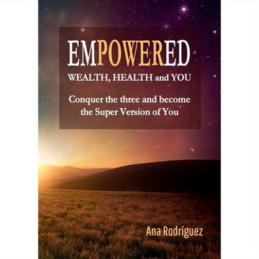 Empowered. Wealth, Health and You. Conquer the Three and Become the Super Version of You