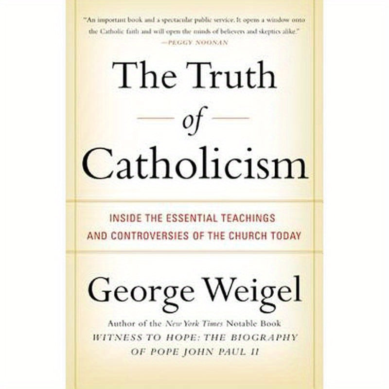 The Truth of Catholicism: Inside the Essential Teachings and Controversies of the Church Today