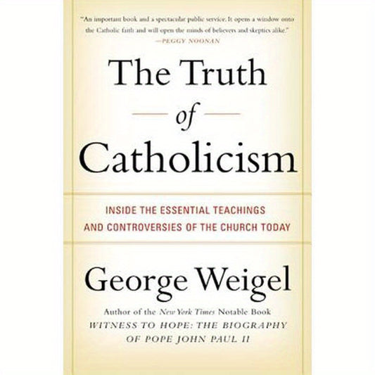 The Truth of Catholicism: Inside the Essential Teachings and Controversies of the Church Today