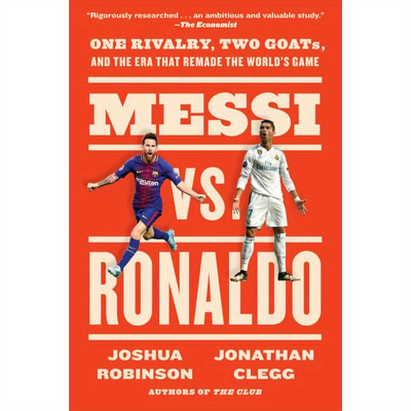 Messi vs. Ronaldo: One Rivalry, Two Goats, and the Era That Remade the World's Game