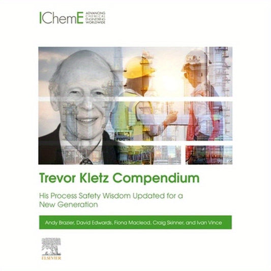 Trevor Kletz Compendium: His Process Safety Wisdom Updated for a New Generation