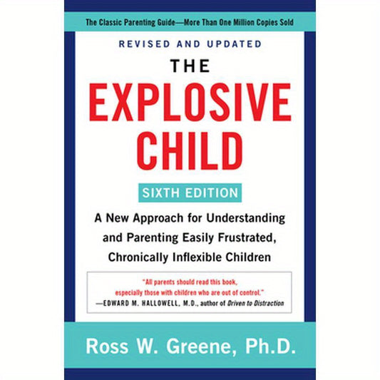 The Explosive Child [Sixth Edition]: A New Approach for Understanding and Parenting Easily Frustrated, Chronically Inflexible Children