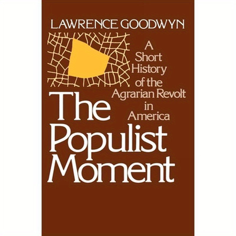 The Populist Moment: A Short History of the Agrarian Revolt in America