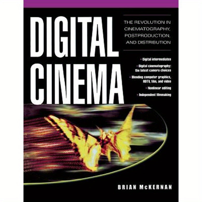 Digital Cinema: The Revolution in Cinematography, Post-Production, and Distribution