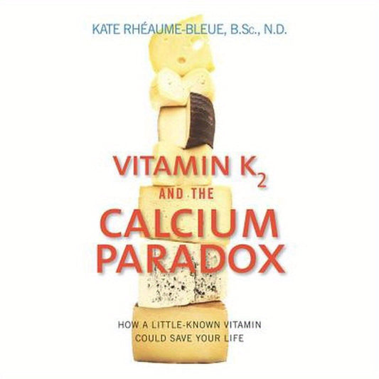 Vitamin K2 and the Calcium Paradox: How a Little-Known Vitamin Could Save Your Life