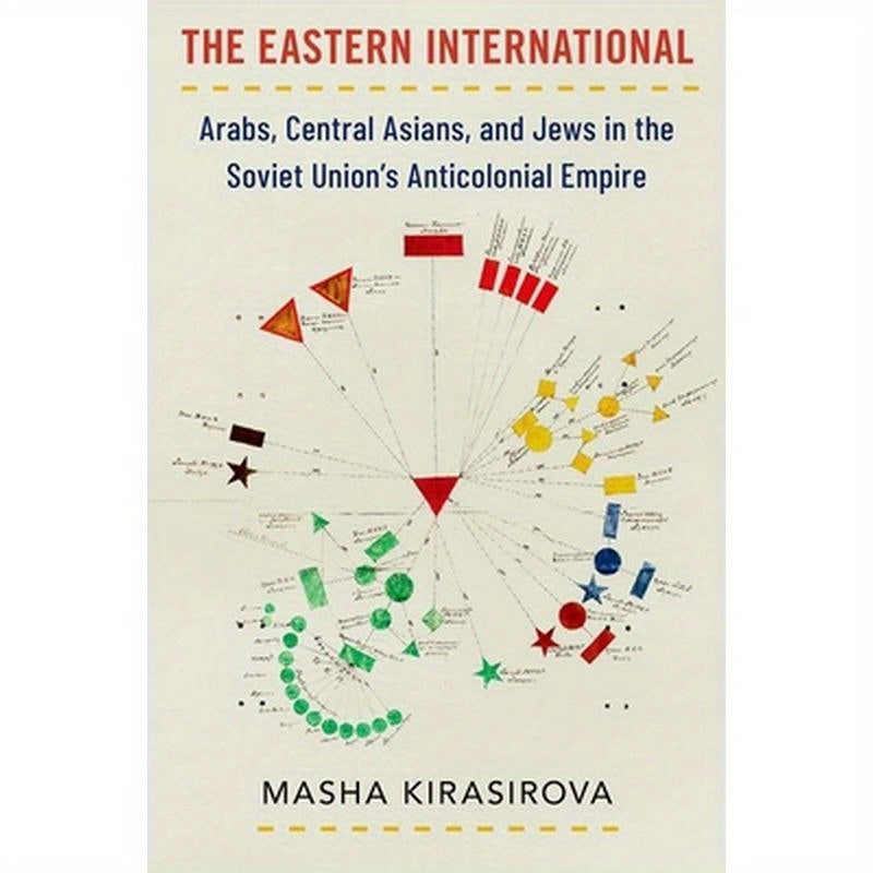 The Eastern International: Arabs, Central Asians, and Jews in the Soviet Union's Anticolonial Empire
