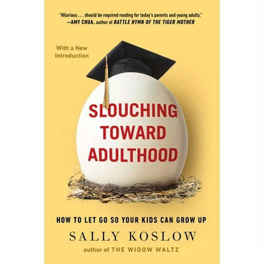 Slouching Toward Adulthood: How to Let Go So Your Kids Can Grow Up
