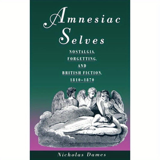 Amnesiac Selves: Nostalgia, Forgetting, and British Fiction, 1810-1870