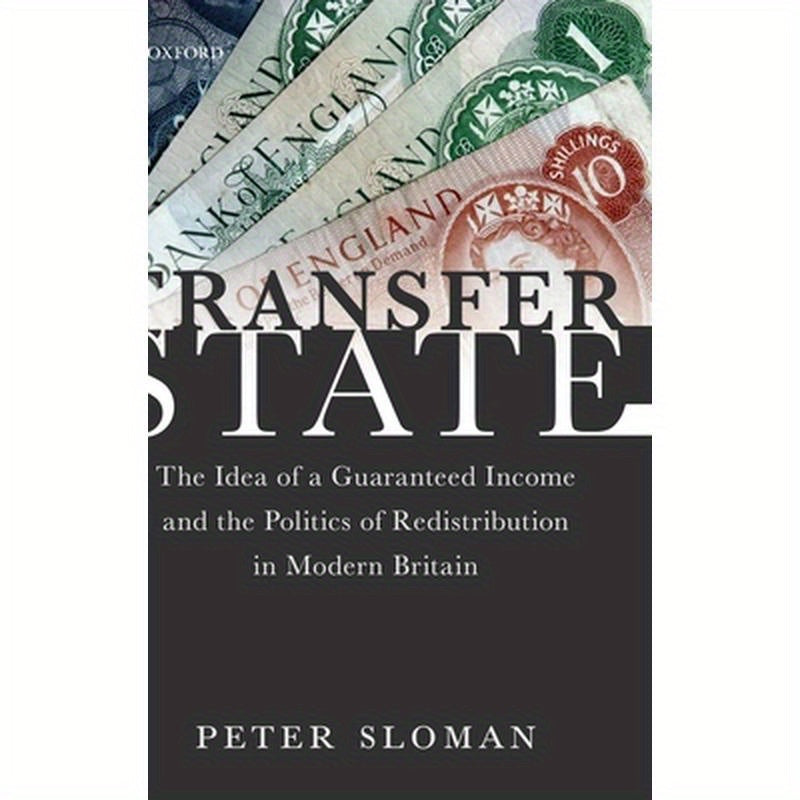 Transfer State: The Idea of a Guaranteed Income and the Politics of Redistribution in Modern Britain
