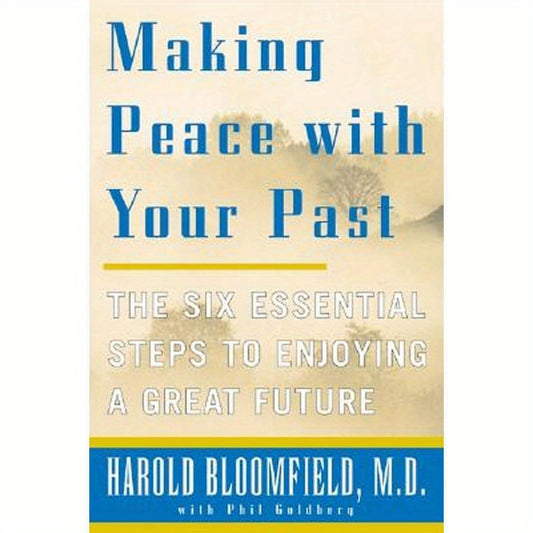 Making Peace with Your Past: The Six Essential Steps to Enjoying a Great Future