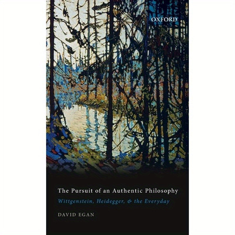 Pursuit of an Authentic Philosophy: Wittgenstein, Heidegger, and the Everyday