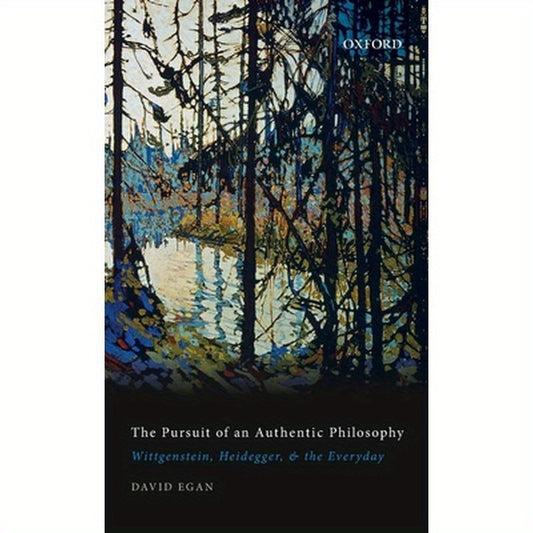 Pursuit of an Authentic Philosophy: Wittgenstein, Heidegger, and the Everyday