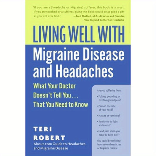 Living Well with Migraine Disease and Headaches: What Your Doctor Doesn't Tell You...That You Need to Know