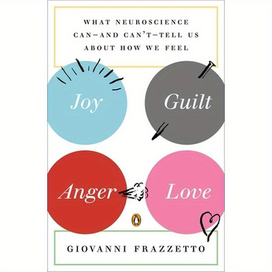 Joy, Guilt, Anger, Love: What Neuroscience Can--and Can't--Tell Us About How We Feel