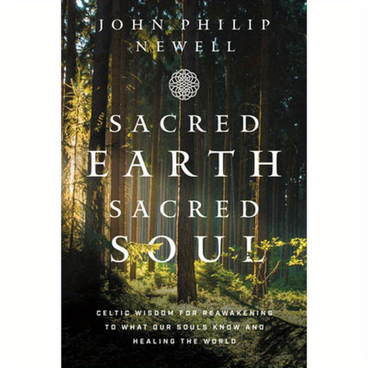 Sacred Earth, Sacred Soul: Celtic Wisdom for Reawakening to What Our Souls Know and Healing the World