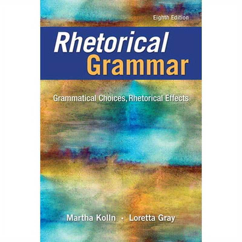 Rhetorical Grammar: Grammatical Choices, Rhetorical Effects