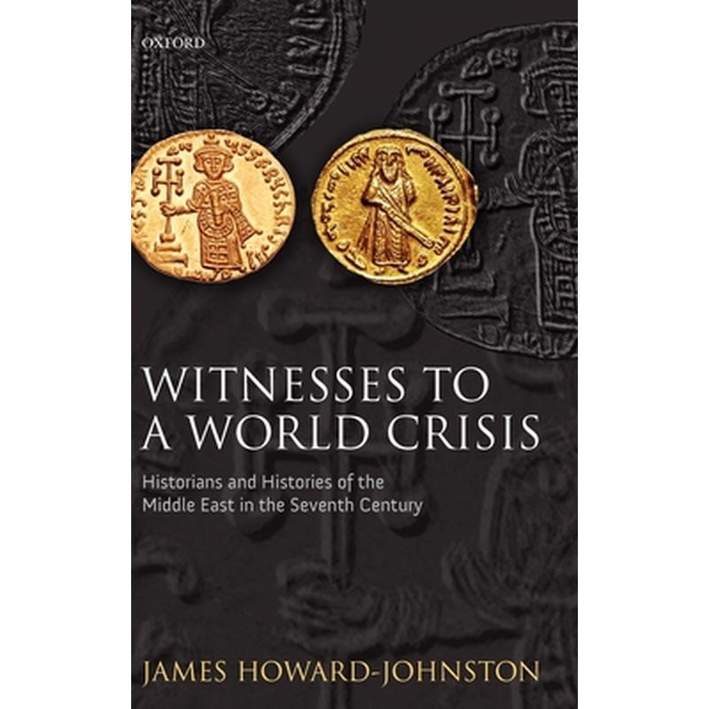 Witnesses to a World Crisis: Historians and Histories of the Middle East in the Seventh Century