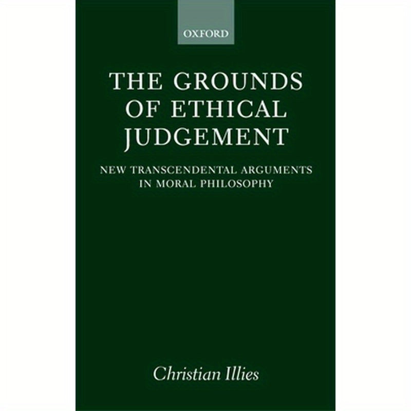 The Grounds of Ethical Judgement: New Transcendental Arguments in Moral Philosophy