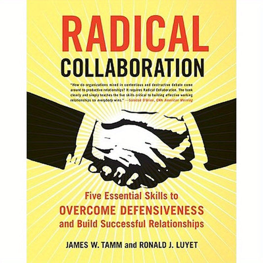Radical Collaboration: Five Essential Skills to Overcome Defensiveness and Build Successful Relationships