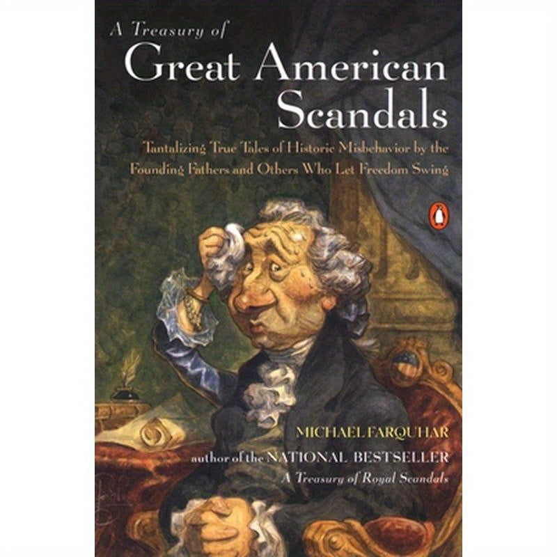A Treasury of Great American Scandals: Tantalizing True Tales of Historic Misbehavior by the Founding Fathers and Others Who Let Freedom Swing