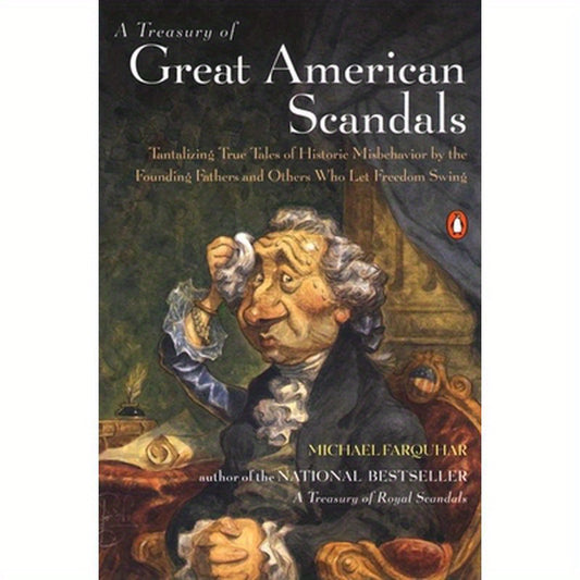 A Treasury of Great American Scandals: Tantalizing True Tales of Historic Misbehavior by the Founding Fathers and Others Who Let Freedom Swing