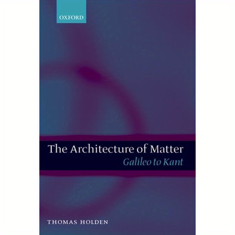 The Architecture of Matter: Galileo to Kant