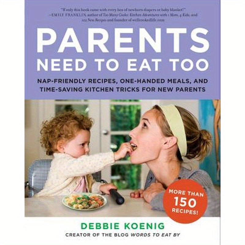 Parents Need to Eat Too: Nap-Friendly Recipes, One-Handed Meals, and Time-Saving Kitchen Tricks for New Parents