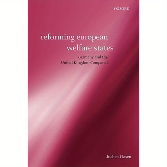 Reforming European Welfare States: Germany and the United Kingdom Compared