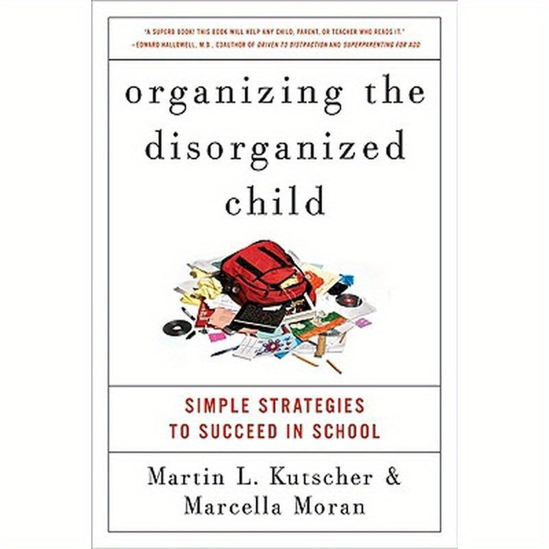 Organizing the Disorganized Child: Simple Strategies to Succeed in School