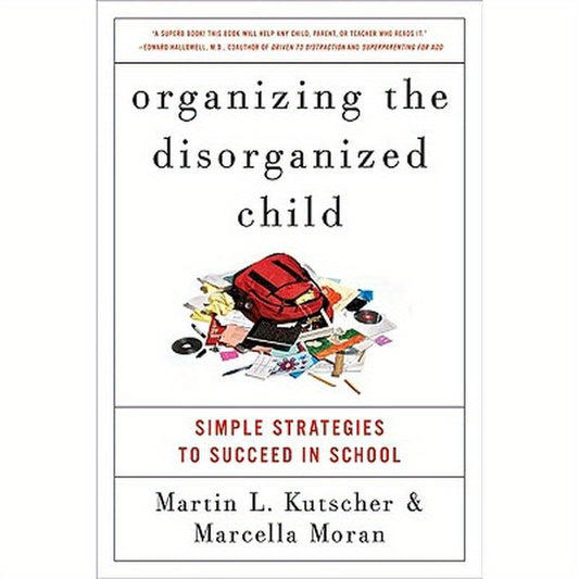 Organizing the Disorganized Child: Simple Strategies to Succeed in School