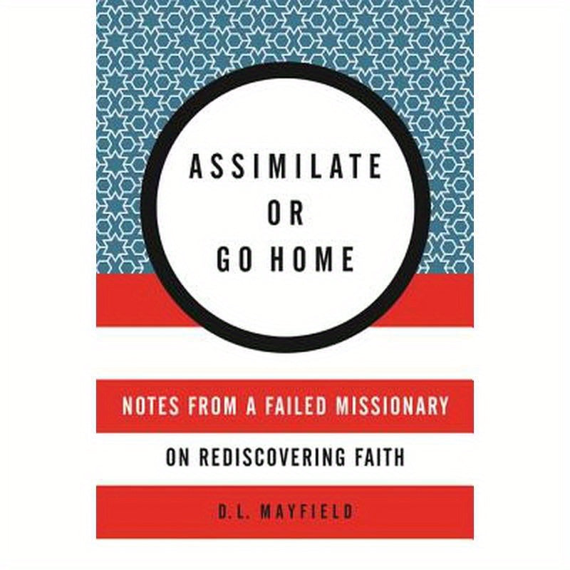 Assimilate or Go Home: Notes from a Failed Missionary on Rediscovering Faith